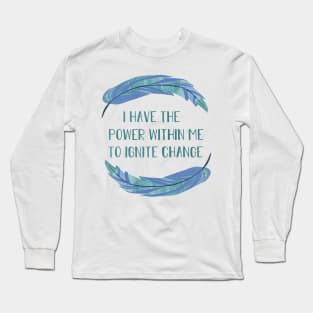 I Have the Power within Me to Ignite Change Long Sleeve T-Shirt